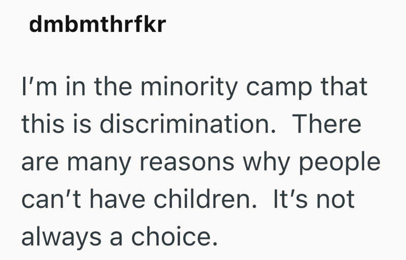 dmbmthrfkr I'm in the minority camp that this is discrimination. There are many reasons why people can't have children. It's not always a choice.