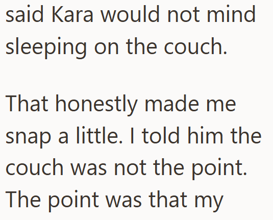 said Kara would not mind sleeping on the couch. That honestly made me snap a little. I told him the couch was not the point. The point was that my