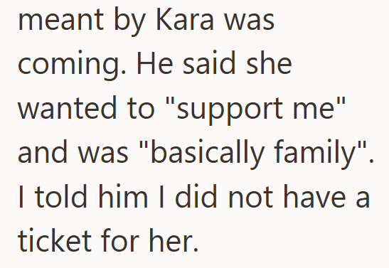 meant by Kara was coming. He said she wanted to "support me" and was "basically family". I told him I did not have a ticket for her.