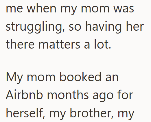 me when my mom was struggling, so having her there matters a lot. My mom booked an Airbnb months ago for herself, my brother, my