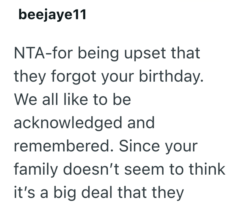 beejaye11 NTA-for being upset that they forgot your birthday. We all like to be acknowledged and remembered. Since your family doesn't seem to think it's a big deal that they