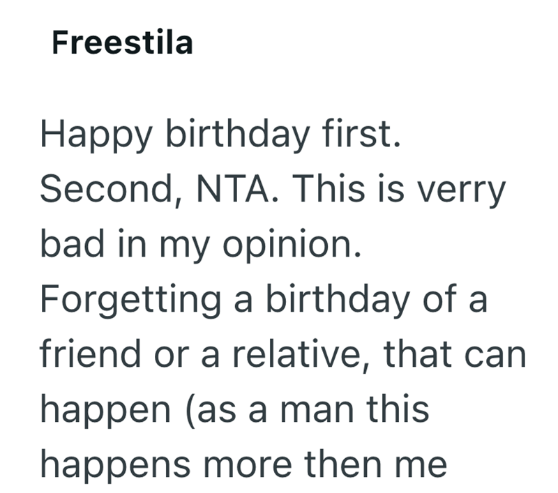 Freestila Happy birthday first. Second, NTA. This is verry bad in my opinion. Forgetting a birthday of a friend or a relative, that can happen (as a man this happens more then me