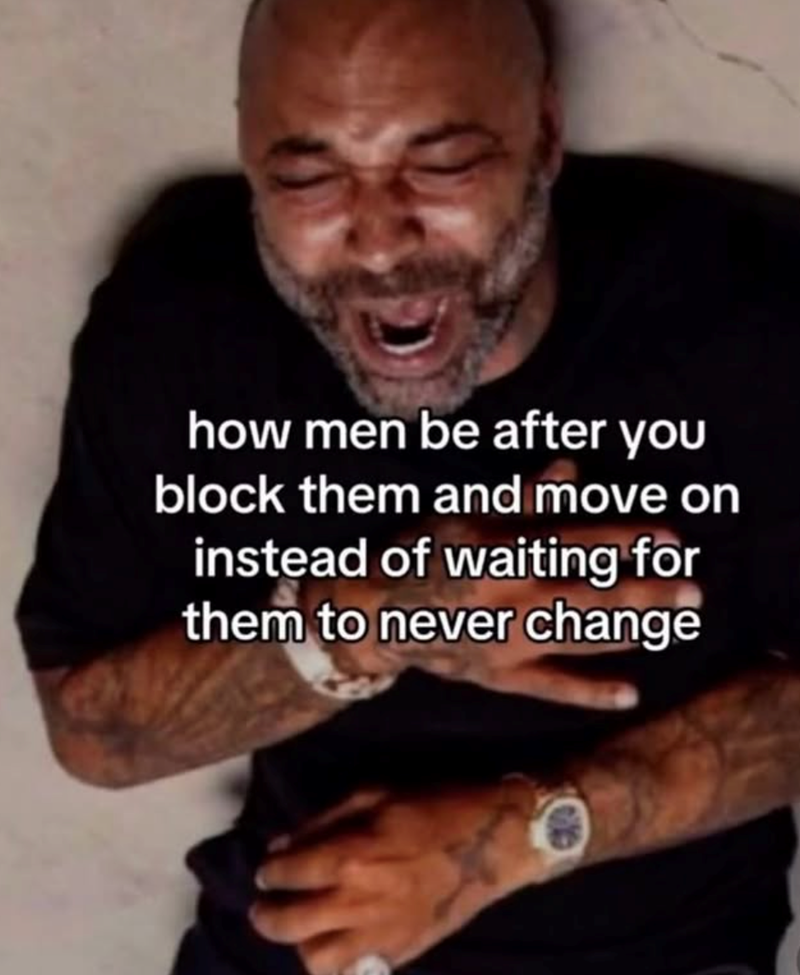 how men be after you block them and move on instead of waiting for them to never change