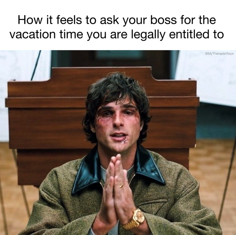 How it feels to ask your boss for the vacation time you are legally entitled to @MyTherapistSays