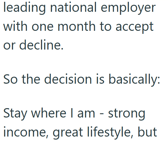 leading national employer with one month to accept or decline. So the decision is basically: Stay where I am - strong income, great lifestyle, but