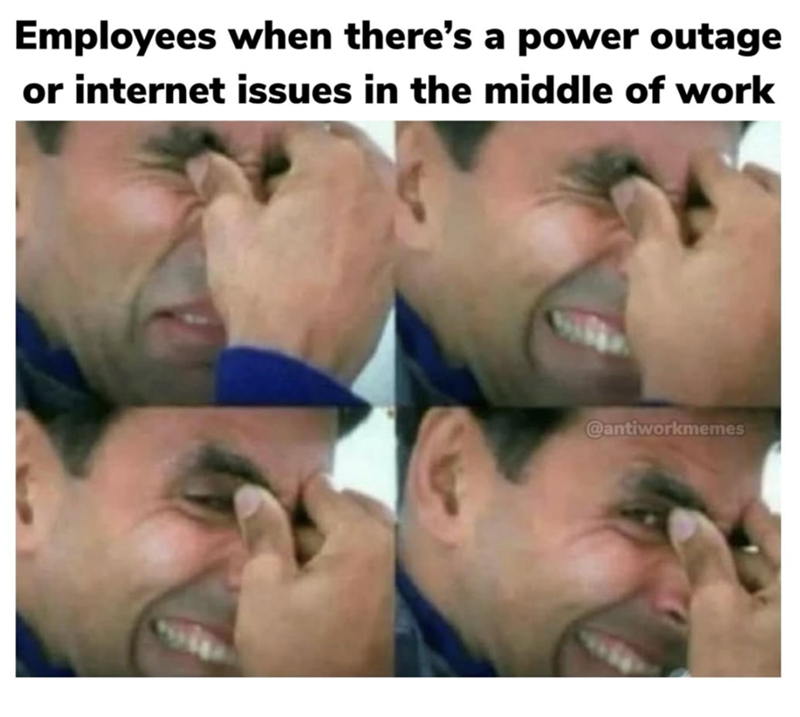 Employees when there's a power outage or internet issues in the middle of work @antiworkmemes