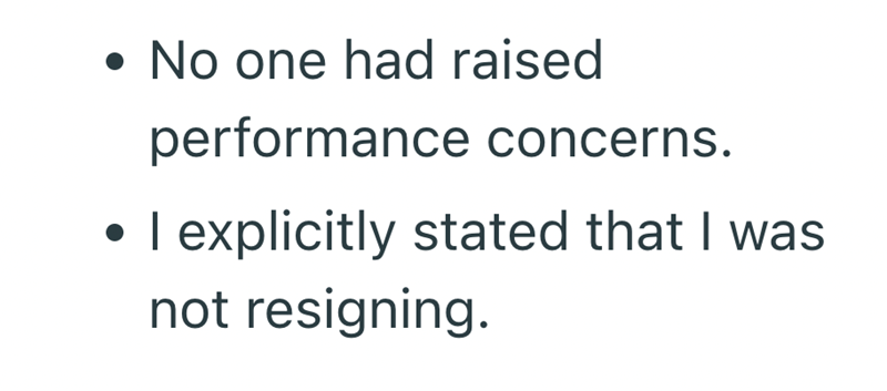 . . No one had raised performance concerns. I explicitly stated that I was not resigning.