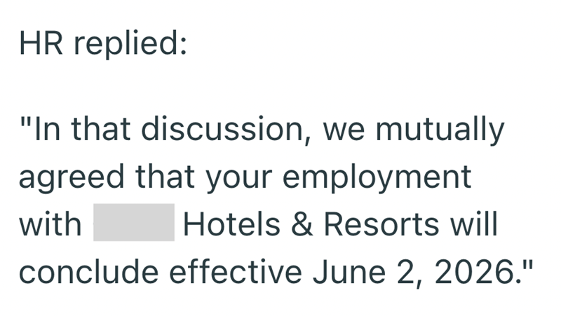 HR replied: "In that discussion, we mutually agreed that your employment with Hotels & Resorts will conclude effective June 2, 2026."