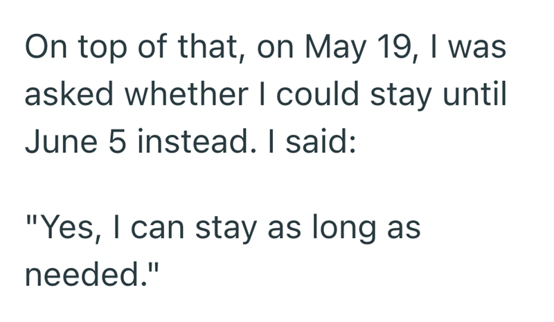 On top of that, on May 19, I was asked whether I could stay until June 5 instead. I said: "Yes, I can stay as long as needed."