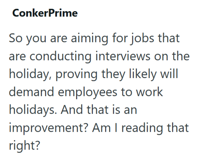 ConkerPrime So you are aiming for jobs that are conducting interviews on the holiday, proving they likely will demand employees to work holidays. And that is an improvement? Am I reading that right?