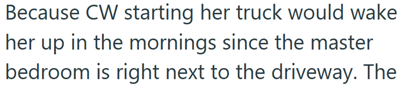 Because CW starting her truck would wake her up in the mornings since the master bedroom is right next to the driveway. The
