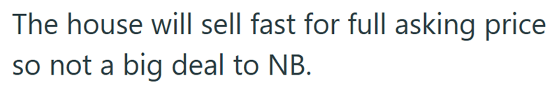 The house will sell fast for full asking price so not a big deal to NB.