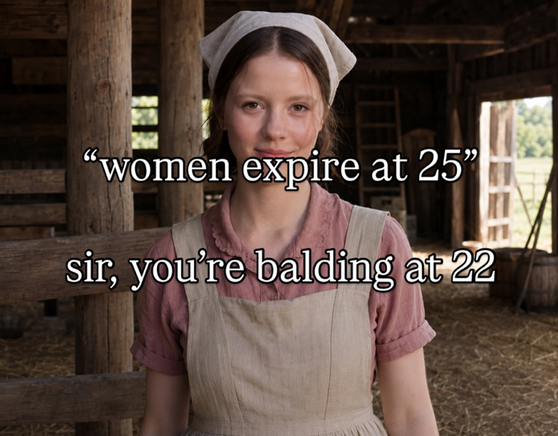 “women expire at 25" sir, you're balding at 22
