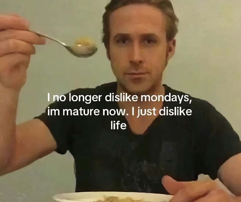 I no longer dislike mondays, im mature now. I just dislike life