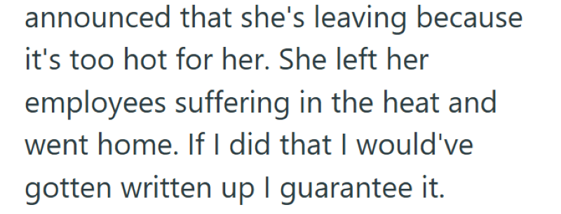 announced that she's leaving because it's too hot for her. She left her employees suffering in the heat and went home. If I did that I would've gotten written up I guarantee it.