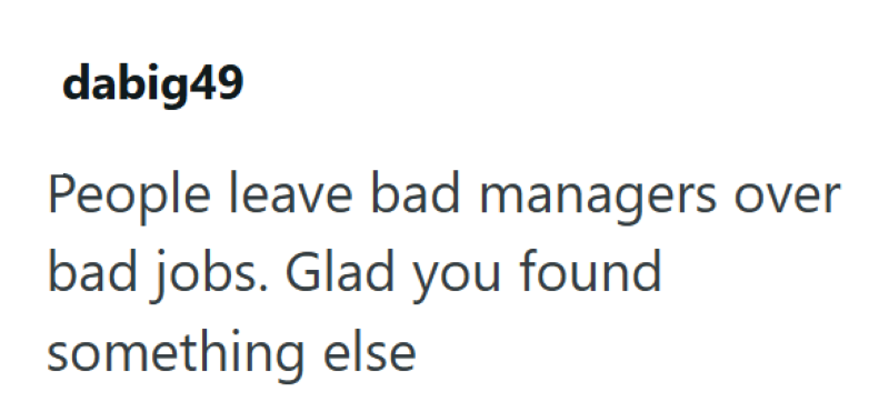 dabig49 People leave bad managers over bad jobs. Glad you found something else