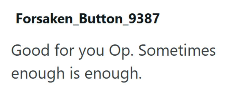 Forsaken_Button_9387 Good for you Op. Sometimes enough is enough.