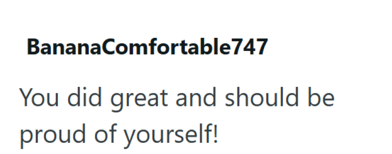 BananaComfortable747 You did great and should be proud of yourself!