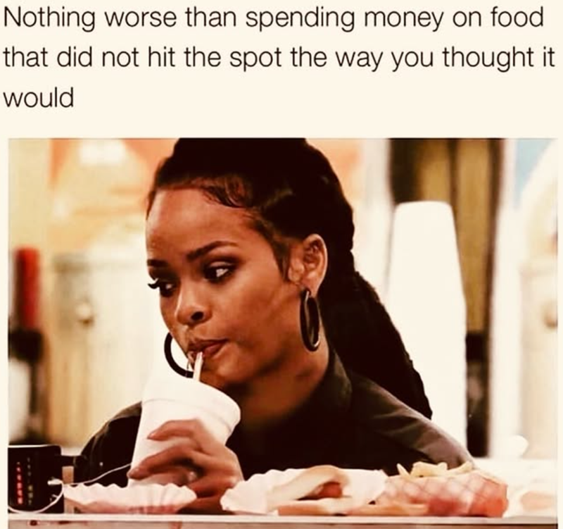 Nothing worse than spending money on food. that did not hit the spot the way you thought it would
