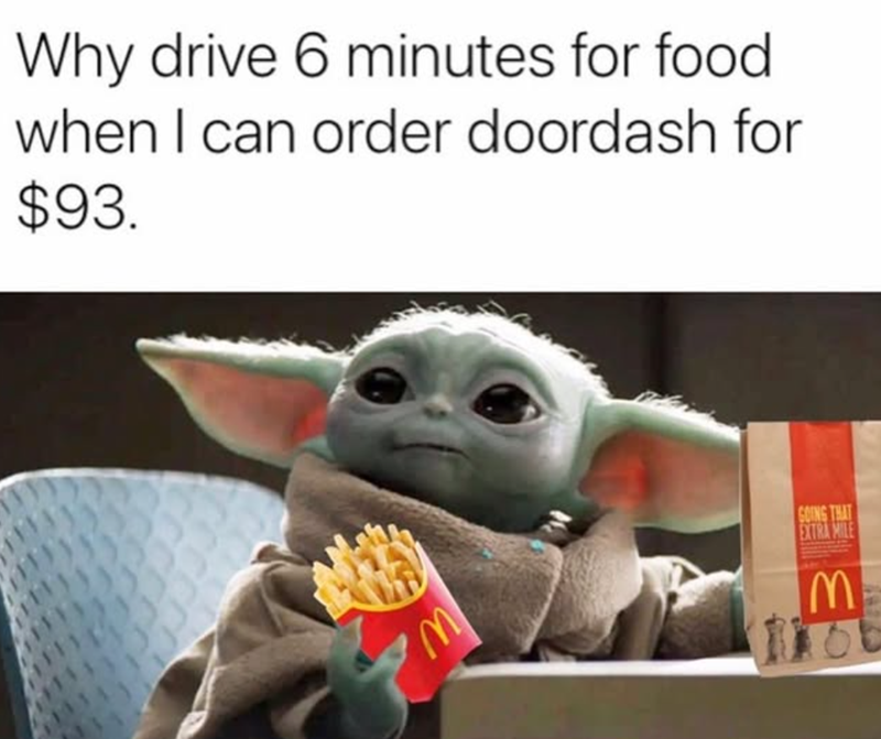 Why drive 6 minutes for food when I can order doordash for $93. GOING THAT EXTRA MILE M