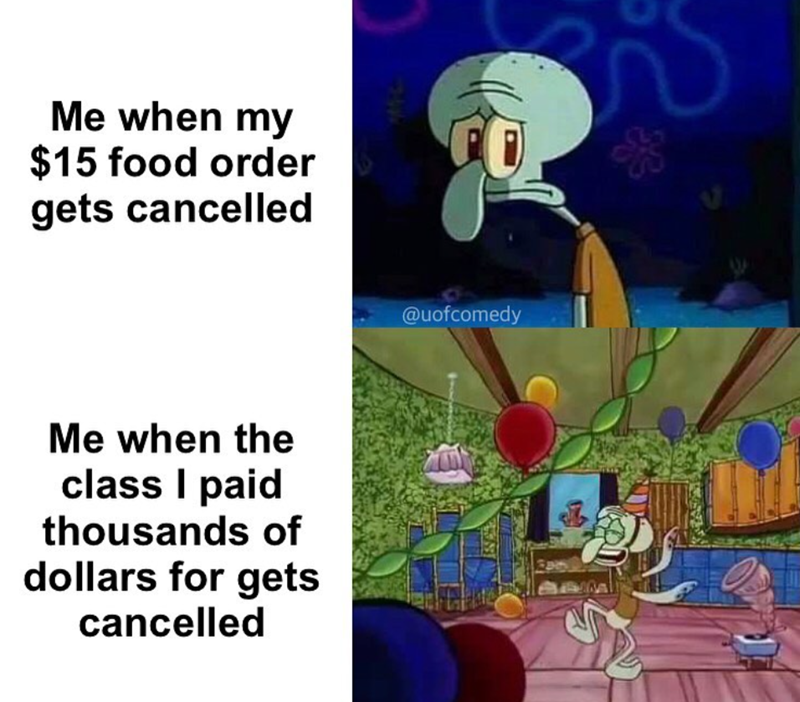 Me when my $15 food order gets cancelled 2007 @uofcomedy Me when the class I paid thousands of dollars for gets cancelled