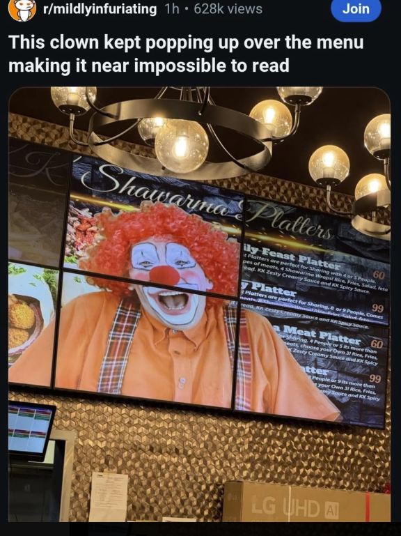 r/mildlyinfuriating 1h 628k views Join This clown kept popping up over the menu making it near impossible to read K Shawarma Platters ily Feast Platter 60 it Platters are perfect for Sharing with 4 or 5 People. pes of meats, 4 Shawarma Wraps! Rice, Fries, Salad, feta ead. KK Zesty Creamy Sauce and KK Spicy Sauce. y Platter 99 Platters are perfect for Sharing, 8 or 9 People. Comes read, KK Zesty Creamy Sauce and Spicy Sauce. Meat Platter 60 Sharing. 4 People or 5 its more than eats, choose your O