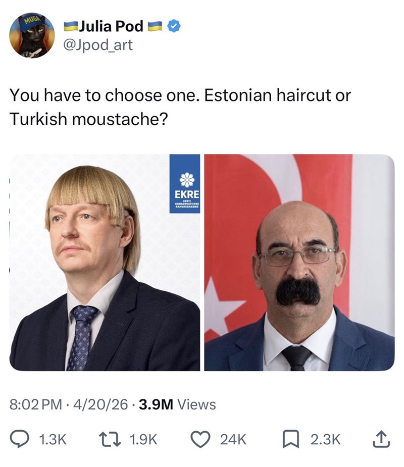 MUGA Julia Pod @Jpod_art You have to choose one. Estonian haircut or Turkish moustache? EKRE KONSERVATIIVNE RANVAERAKOND 8:02 PM 4/20/26 3.9M Views 1.3K 171.9K 24K 2.3K ↑