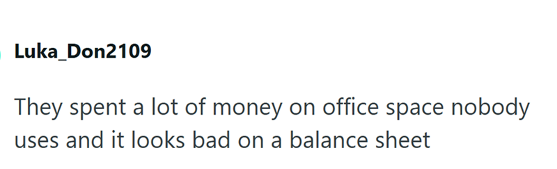Luka_Don2109 They spent a lot of money on office space nobody uses and it looks bad on a balance sheet