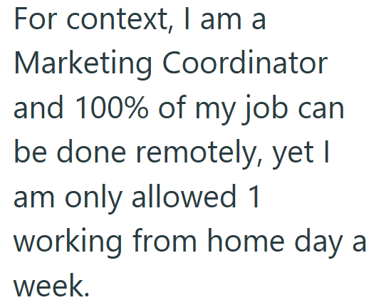For context, I am a Marketing Coordinator and 100% of my job can be done remotely, yet I am only allowed 1 working from home day a week.