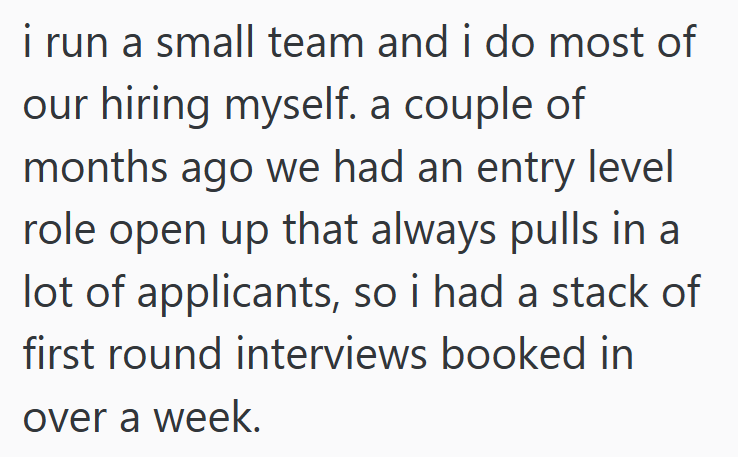 i run a small team and i do most of our hiring myself. a couple of months ago we had an entry level role open up that always pulls in a lot of applicants, so i had a stack of first round interviews booked in over a week.