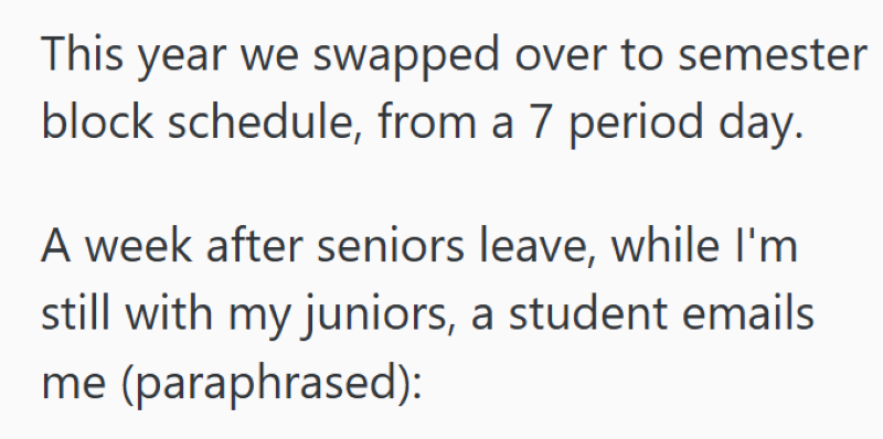 This year we swapped over to semester block schedule, from a 7 period day. A week after seniors leave, while I'm still with my juniors, a student emails me (paraphrased):