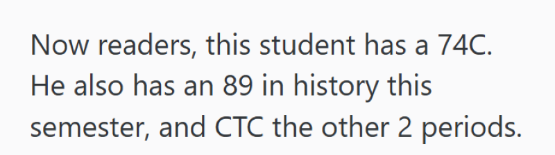 Now readers, this student has a 74C. He also has an 89 in history this semester, and CTC the other 2 periods.
