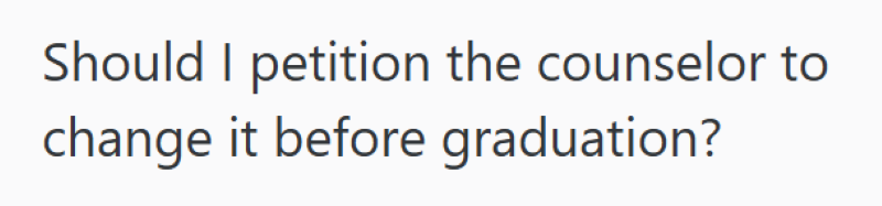 Should I petition the counselor to change it before graduation?