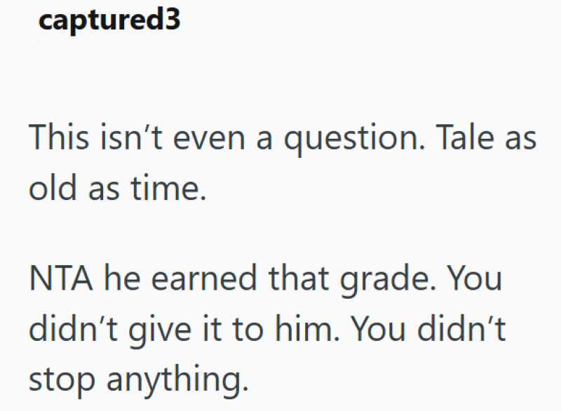 captured3 This isn't even a question. Tale as old as time. NTA he earned that grade. You didn't give it to him. You didn't stop anything.