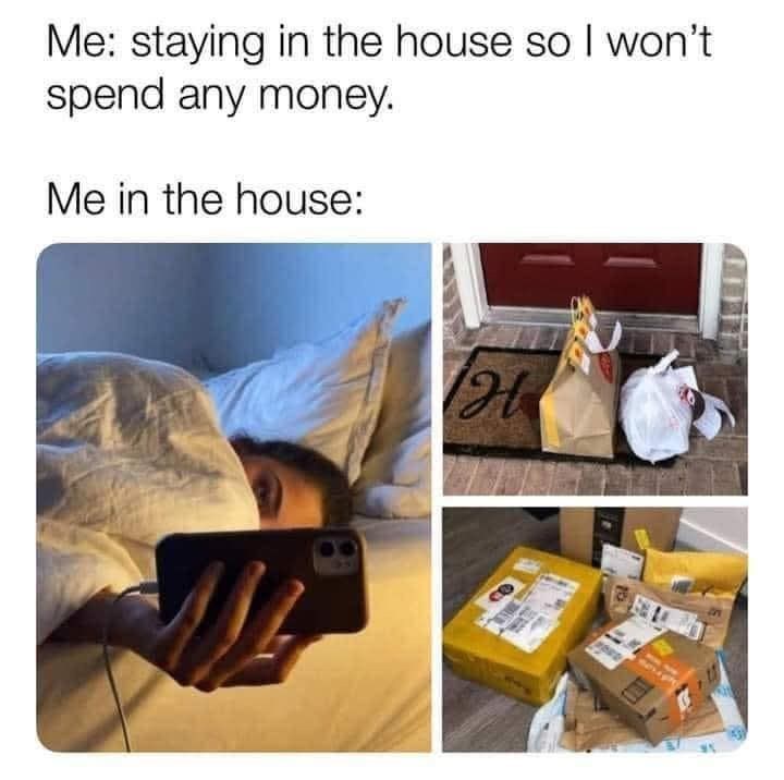 Me: staying in the house so I won't spend any money. Me in the house: TH