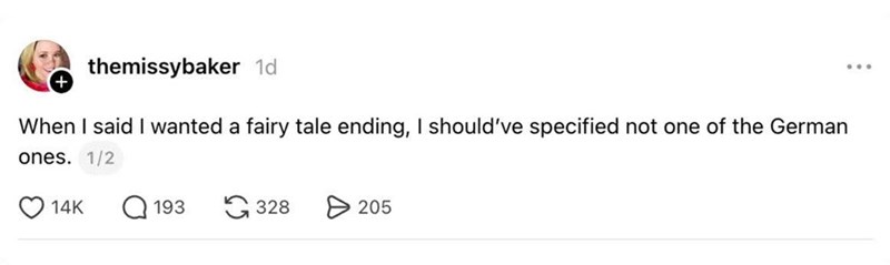 themissybaker 1d + When I said I wanted a fairy tale ending, I should've specified not one of the German ones. 1/2 14K 193 328 > 205