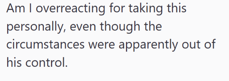 Am I overreacting for taking this personally, even though the circumstances were apparently out of his control.
