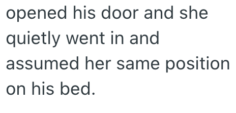opened his door and she quietly went in and assumed her same position on his bed.