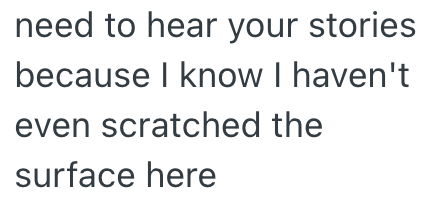need to hear your stories because I know I haven't even scratched the surface here