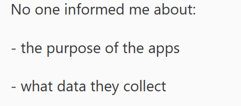 No one informed me about: - - the purpose of the apps - what data they collect