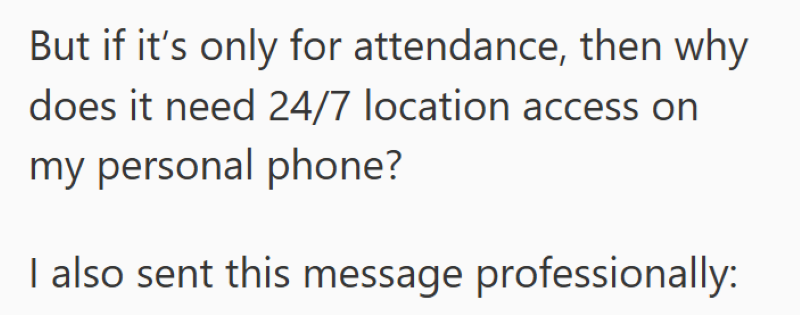 But if it's only for attendance, then why does it need 24/7 location access on my personal phone? I also sent this message professionally: