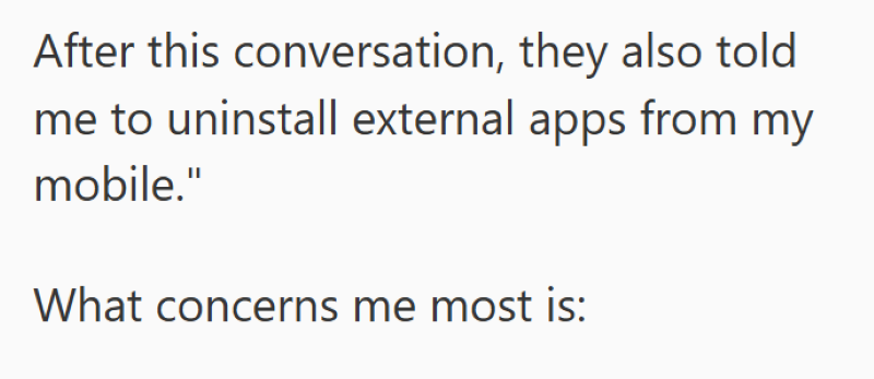 After this conversation, they also told me to uninstall external apps from my mobile." What concerns me most is:
