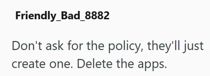 Friendly_Bad_8882 Don't ask for the policy, they'll just create one. Delete the apps.