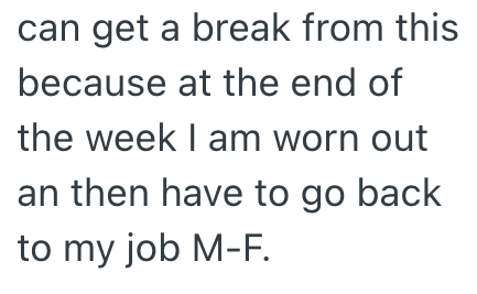 can get a break from this because at the end of the week I am worn out an then have to go back to my job M-F.