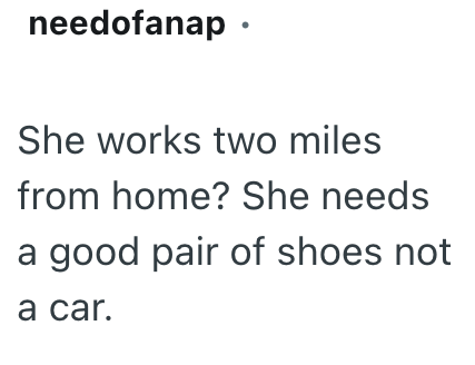 needofanap • She works two miles from home? She needs a good pair of shoes not a car.
