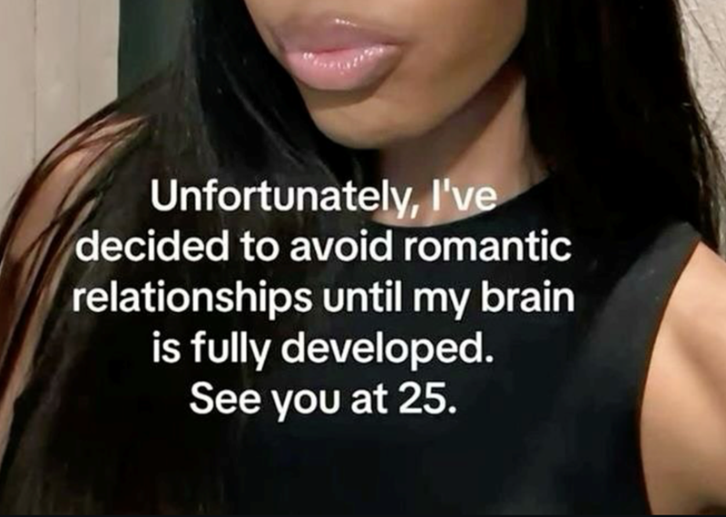 Unfortunately, I've decided to avoid romantic relationships until my brain is fully developed. See you at 25.