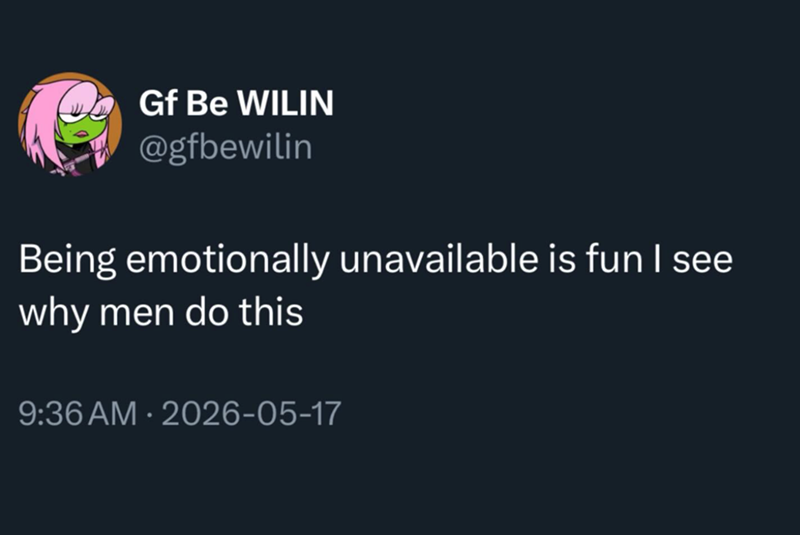 Gf Be WILIN @gfbewilin Being emotionally unavailable is fun I see why men do this 9:36 AM 2026-05-17 •