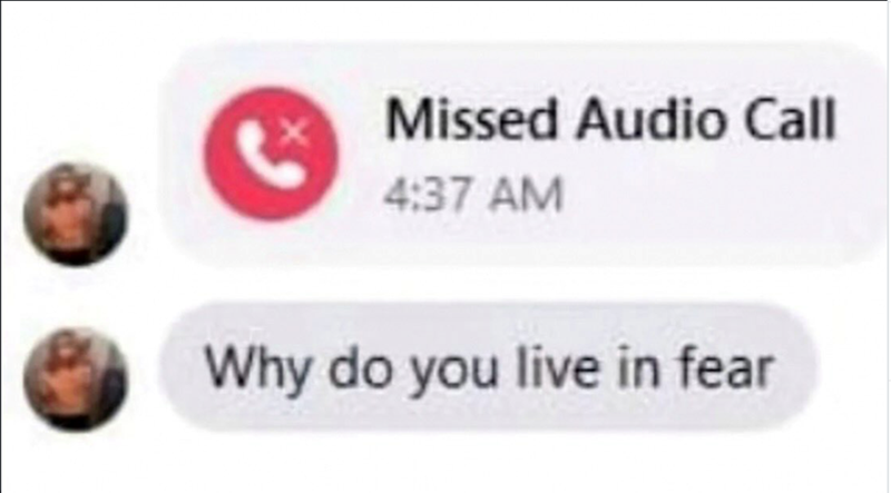 Missed Audio Call 4:37 AM Why do you live in fear