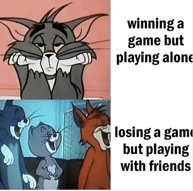 winning a game but playing alone losing a gam but playing with friends