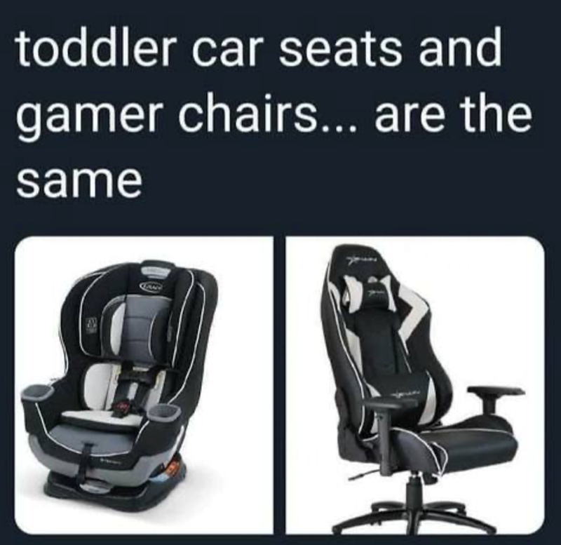toddler car seats and gamer chairs... are the same